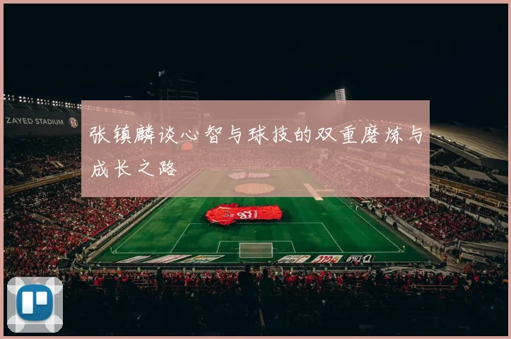 张镇麟谈心智与球技的双重磨炼与成长之路